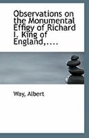 Observations on the Monumental Effigy of Richard I. King of England,.... 0526545836 Book Cover