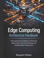 Edge Computing Architecture Handbook: Understanding the Foundations of Distributed Edge Systems, Real-Time Processing, and Scalable Modern Infrastructure (intelligent Systems Engineering Library) B0H3GWSGQS Book Cover