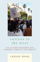 Latinos in the West: The Student Movement and Academic Labor in Los Angeles 0742547841 Book Cover