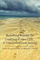 Building Blocks for Creating a New Life... A Transformational Journey: A Journey to Self Discovery 061563897X Book Cover