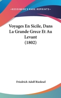Voyages En Sicile, Dans La Grande Grece Et Au Levant (1802) 1141955784 Book Cover