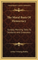 The Moral Basis of Democracy; Sunday Morning Talks to Students and Graduates 1163089796 Book Cover