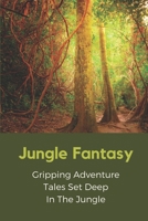 Jungle Fantasy: Gripping Adventure Tales Set Deep In The Jungle: Fiction Book null Book Cover