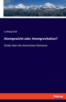 Atomgewicht oder Atomgravitation?: Studie über die chemischen Elemente 3348085497 Book Cover