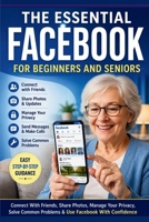 The Essential Facebook for Beginners and Seniors: Simple Guidance for Connecting, Posting, Messaging, Photos, Groups, Privacy, Notifications, and Everyday Use (APP ESSENTIALS) B0HGRY156R Book Cover