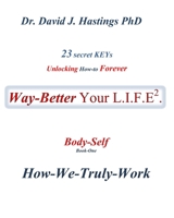 23 Secret Keys unlocking How-to Forever Way Better Your L.I.F.E.: Body-Self 177506610X Book Cover