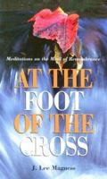 At the Foot of the Cross: Meditations on the Meal of Remembrance 0784704635 Book Cover