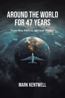 Around the world For 47 Years: From Boy Pilot to Ancient Aviator 1779623968 Book Cover