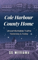 Cole Harbour County Home: Uncomfortable Truths Yesterday & Today 1069186724 Book Cover