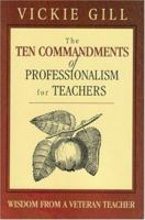 The Ten Commandments of Professionalism for Teachers: Wisdom From a Veteran Teacher 1412904196 Book Cover