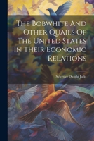 The Bobwhite And Other Quails Of The United States In Their Economic Relations... 1021869813 Book Cover