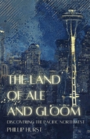 The Land of Ale and Gloom: Discovering the Pacific Northwest 1956692037 Book Cover