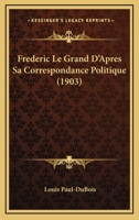 Frederic Le Grand D'Apres Sa Correspondance Politique (1903) 1167627415 Book Cover