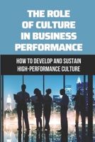 The Role Of Culture In Business Performance: How To Develop And Sustain High-Performance Culture: Adhocracy Culture B09BT5TFRQ Book Cover