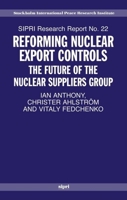 Reforming Nuclear Export Controls: What Future for the Nuclear Suppliers Group? (Sipri Research Reports) 0199290865 Book Cover