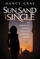 Sun, Sand and Single: An American Woman in Saudi Arabia, 1960-62 0998627909 Book Cover