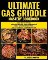 Ultimate Gas Griddle Mastery Cookbook: Sizzle Your Way Through 2000+ Diverse days of Flavor-Packed Recipes | Achieve Authentic American Flavors | Your All-Season Guide to Griddling Perfection! B0CNKRRGWB Book Cover