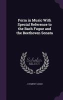 Form in Music: With Special Reference to the Bach Fugue and the Beethoven Sonata 1014203988 Book Cover