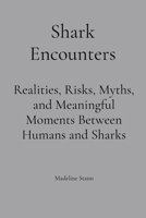 Shark Encounters: Realities, Risks, Myths, and Meaningful Moments Between Humans and Sharks B0GHPCQ5YM Book Cover