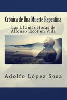 Crónica de Una Muerte Repentina: Las Ultimas Horas de Alfonso Ixcot en Vida 1982051159 Book Cover