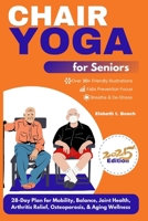Chair Yoga for Seniors: 28-Day Plan for Mobility, Balance, Joint Health, Arthritis Relief, Osteoporosis, & Aging Wellness B0FLDBBPXN Book Cover