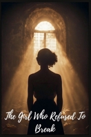 The Girl Who Refused To Break B0GJTN6VR2 Book Cover