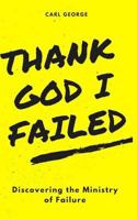 Thank God I Failed!: Discovering the Ministry of Failure 1724733087 Book Cover
