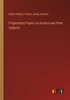 Fragmentary Papers on Science and Other Subjects 1356294359 Book Cover