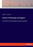 Lessons in Physiology and Hygiene: In Two Books. Second Book for Advanced Grades 1377528553 Book Cover