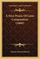 A First Praxis of Latin Composition 1165262622 Book Cover