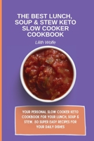The Best Lunch, Soup & Stew Keto Slow Cooker Cookbook: Your personal Slow Cooker Keto Cookbook for your Lunch, Soup & Stew. 50 super easy recipes for your daily dishes 1802779876 Book Cover