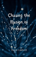 Chasing the Illusion of Freedom 3690809460 Book Cover