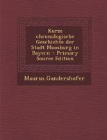 Kurze Chronologische Geschichte Der Stadt Moosburg in Bayern 1017824479 Book Cover
