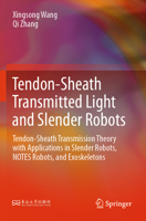 Tendon-Sheath Transmitted Light and Slender Robots: Tendon-Sheath Transmission Theory with Applications in Slender Robots, NOTES Robots, and Exoskeletons 9819655838 Book Cover