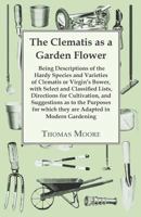 The Clematis As a Garden Flower: Being Descriptions of the Hardy Species and Varieties of Clematis Or Virgin's Bower, with Select and Classified ... for Which They Are Adapted in Modern Gar 0343951924 Book Cover