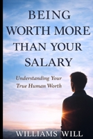 Being Worth More Than Your Salary: Understanding Your True Human Worth B0G6FLWSJS Book Cover