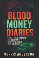 Blood Money Diaries: How Cartels, Hackers, and Governments Launder Billions in Plain Sight (2025) - Unveiling Secret Systems Moving Trillions via ... Networks (Book Series by Morris Anderson) B0F6MSKYPX Book Cover