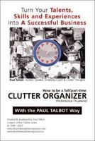 How to be a Full/Part Time Clutter Organizer: Turn Your Talents, Skills and Experiences Into A Successful Business 1425135447 Book Cover