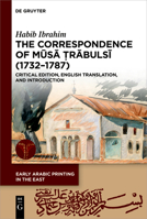 The Correspondence of Musa ?rabulsi (1732-1787): Critical Edition, English Translation, and Introduction (Early Arabic Printing in the East) 3111642232 Book Cover