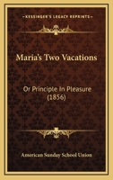 Maria's Two Vacations: Or Principle In Pleasure 1166598497 Book Cover