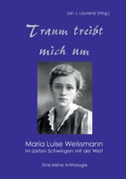 Traum treibt mich um: Maria Luise Weissmann - Im zarten Schwingen mit der Welt 3752668148 Book Cover