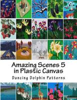 Amazing Scenes 5: in Plastic Canvas 1537401475 Book Cover