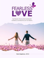 Fearless Love: Heal Rejection Wounds, Build Unshakeable Confidence, and Attract the Love You Deserve B0FCD8LZ86 Book Cover