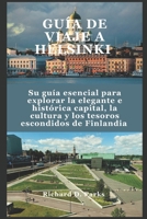 GUÍA DE VIAJE A HELSINKI: Su guía esencial para explorar la elegante e histórica capital, la cultura y los tesoros escondidos de Finlandia (Spanish Edition) B0F52PNR1P Book Cover