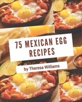 75 Mexican Egg Recipes: The Mexican Egg Cookbook for All Things Sweet and Wonderful! B08PJPQHKC Book Cover