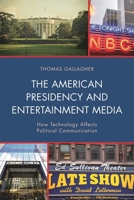 The American Presidency and Entertainment Media: How Technology Affects Political Communication 1498549896 Book Cover