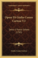 Opere Di Giulio Cesare Cortese V2: Detto Il Pastor Sebeto (1783) 1141617994 Book Cover
