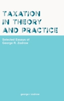 Taxation in Theory and Practice: Selected Essays of George R. Zodrow 9811205132 Book Cover