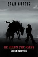 He Holds the Reins: Christian Cowboy Poems 1468549790 Book Cover