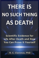 THERE IS NO SUCH THING AS DEATH: Scientific Evidence for Life After Death and How You Can Prove It Yourself B0GT93ZPJK Book Cover